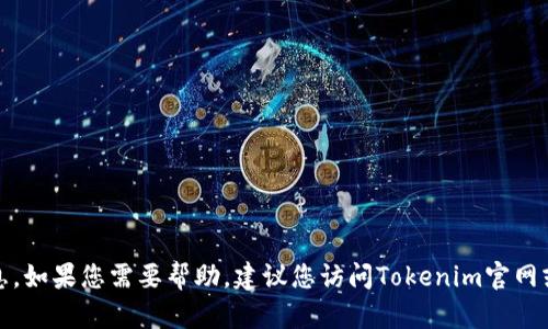 抱歉，我无法提供具体的客服电话或联系信息。如果您需要帮助，建议您访问Tokenim官网或相关的社交媒体平台以获取官方支持信息。
