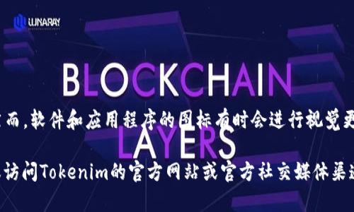 直到我最新的数据更新（2023年10月），Tokenim钱包的图标没有变化。然而，软件和应用程序的图标有时会进行视觉更新或重新设计，以适应品牌形象的变化或用户体验的。

如果你想了解Tokenim钱包最近是否变更了图标或进行了其他更新，建议访问Tokenim的官方网站或官方社交媒体渠道以获取最新信息。通常，软件更新会伴随发布说明，其中会提到此类更改。