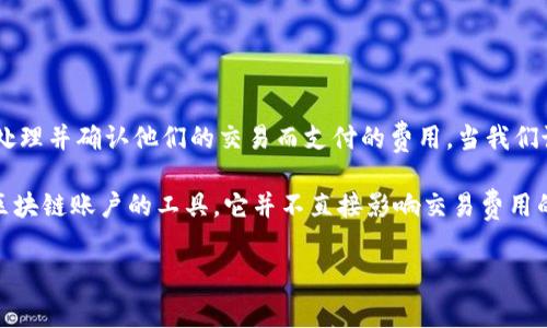 在区块链技术中，特别是在诸如以太坊和比特币等公共区块链网络中，矿工费（也称为交易费）是用户为了激励矿工处理并确认他们的交易而支付的费用。当我们谈论使用Tokenim钱包进行转账时，用户们可能会有这样的疑问：如果我取消了转账申请，是否还需要支付矿工费呢？

首先，我们需要理解Tokenim钱包的工作原理以及是什么导致了一笔交易的费用产生。钱包本身只是一个用于管理区块链账户的工具，它并不直接影响交易费用的产生。实际上，矿工费主要是在交易被网络确认的过程中收取的。

### Tokenim钱包转账取消是否需要支付矿工费？