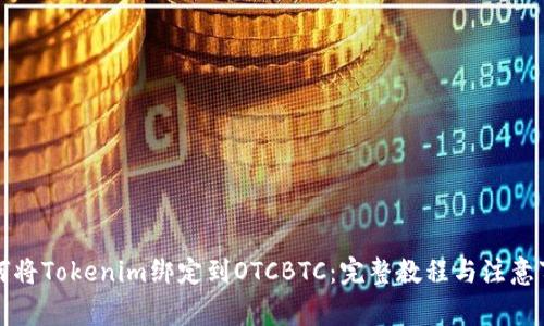 如何将Tokenim绑定到OTCBTC：完整教程与注意事项