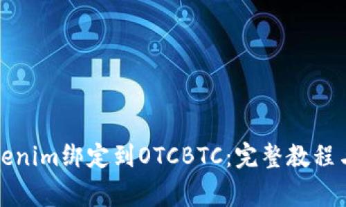 如何将Tokenim绑定到OTCBTC：完整教程与注意事项