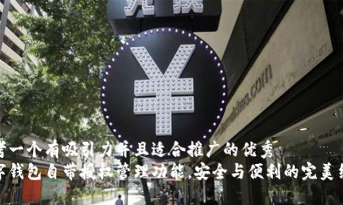 思考一个有吸引力并且适合推广的优秀
数字钱包自带授权管理功能，安全与便利的完美结合