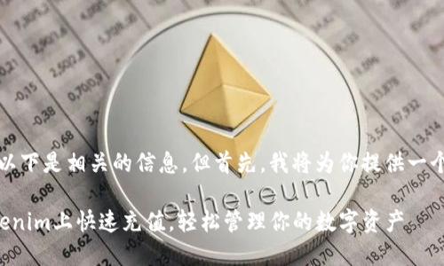 当然可以，以下是相关的信息，但首先，我将为你提供一个和关键词。

如何在Tokenim上快速充值，轻松管理你的数字资产