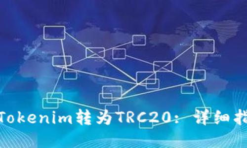 : 如何将Tokenim转为TRC20: 详细指南与技巧