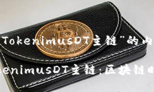 以下是关于“TokenimusDT主链”的内容概述：

深入解密TokenimusDT主链：区块链时代的新机遇