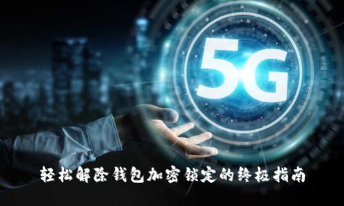 轻松解除钱包加密锁定的终极指南