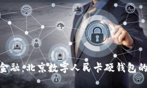 探索未来金融：北京数字人民卡硬钱包的全新体验