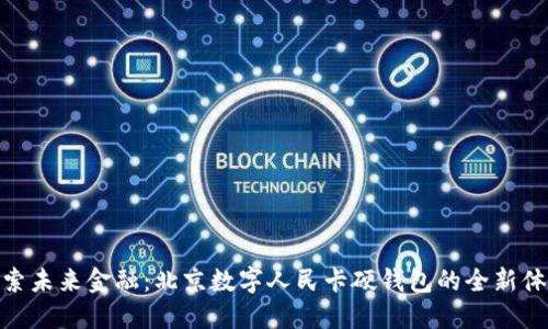 探索未来金融：北京数字人民卡硬钱包的全新体验