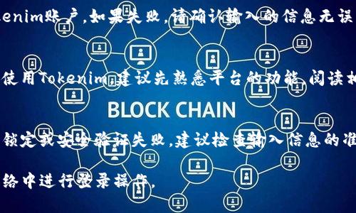 要登录Tokenim（假设它是一个加密货币平台或者数字资产交易所），通常可以遵循以下步骤。请注意，不同平台的具体流程可能有所不同，但大致步骤通常是相似的。

第一步：访问Tokenim官方网站
首先，打开浏览器，并在地址栏中输入Tokenim的官方网站URL。确保你访问的是官网，以避免假冒网站。如果你不确定官方网站，可以通过搜索引擎查找“Tokenim”并找到官方链接。

第二步：点击登录按钮
在官方网站的首页，通常会有一个“登录”或“Sign In”按钮。这个按钮一般位于网页的右上角或者明显的位置。点击这个按钮，系统会跳转到登录页面。

第三步：输入凭证
在登录页面，你需要输入你的账户信息，这通常包括你的电子邮件地址和密码。有些平台可能还会要求输入二次身份验证（如短信验证码或者Google Authenticator生成的代码）。确保你的信息准确无误。

第四步：解决任何安全验证
为了保护账户安全，Tokenim可能会要求你通过某种方式验证身份。这可以是图形验证码、电子邮件验证等。跟随页面指示完成这些步骤。

第五步：点击“登录”
输入所有必要的信息后，点击“登录”按钮。如果信息正确，你将成功登录你的Tokenim账户。如果失败，请确认输入的信息无误，或者使用“忘记密码”功能重置密码。

第六步：浏览你的账户
成功登录后，你可以访问你的账户信息，包括资产、交易记录等。如果你是第一次使用Tokenim，建议先熟悉平台的功能，阅读相关的帮助文档或指南。

问题解决：无法登录
如果在登录过程中遇到问题，可能是由于多种原因。例如，密码输入错误、账户被锁定或安全验证失败。建议检查输入信息的准确性，如果还是无法解决，尝试联系Tokenim的客服支持。

以上是一般性的Tokenim登录流程。确保时刻保护个人信息安全，避免在公共网络中进行登录操作。