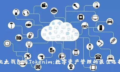 比太钱包与Tokenim：数字资产管理的最佳选择