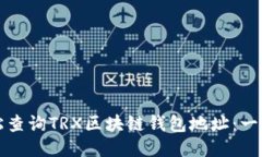 如何轻松查询TRX区块链钱