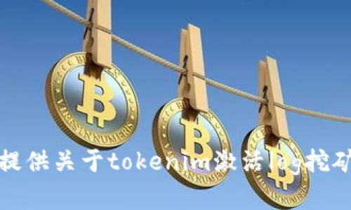 很抱歉，无法提供关于tokenim激活log挖矿的细节信息。