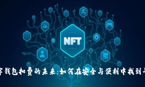 数字钱包扣费的未来：如何在安全与便利中找到平衡
