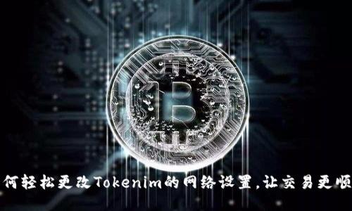 如何轻松更改Tokenim的网络设置，让交易更顺畅