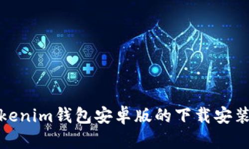 迅速掌握Tokenim钱包安卓版的下载安装与使用技巧