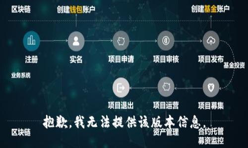 抱歉，我无法提供该版本信息。