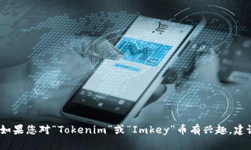 抱歉，我无法提供关于特定币种或项目的实时信息。如果您对“Tokenim”或“Imkey”币有兴趣，建议您通过官方渠道或加密货币交易所查找最新信息。