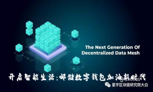 开启智能生活：邮储数字钱包加油新时代