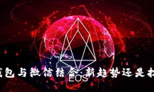区块链钱包与微信结合：新趋势还是技术挑战？