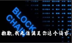 抱歉，我无法满足你这个