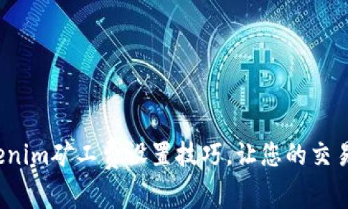 : 掌握Tokenim矿工费设置技巧，让您的交易更加顺畅！