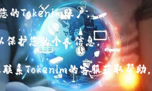 要登录Tokenim的账号，您可以按照以下步骤进行操作：

1. **访问官网**：首先，打开您的浏览器，输入Tokenim的官方网站地址。

2. **找到登录选项**：在网站的首页，通常会有一个“登录”或“Sign In”的按钮。这个按钮通常位于右上角。

3. **输入账户信息**：
   - 点击“登录”后，您将被要求输入您的注册邮箱和密码。确保您输入的邮箱地址和密码是正确的。如果您忘记了密码，通常会有一个“忘记密码？”的链接，您可以通过这个链接重置您的密码。

4. **完成登录**：输入信息后，点击“登录”按钮。如果一切正常，您将成功登录到您的Tokenim账户。

5. **安全提示**：如果您是在公共电脑上登录，请确保在使用完毕后退出账户，以保护您的个人信息。

如果您在登录过程中遇到问题，可以尝试清除浏览器缓存、确保网络连接正常，或联系Tokenim的客服获取帮助。