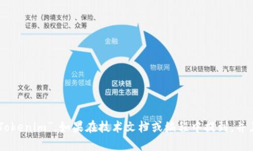 “tokenim”可以根据具体的语境和用途进行书写。一般来说，如果是一个品牌、项目或产品名称，可以直接写为“Tokenim”。如果在技术文档或编程中提到，并且需要特别强调，也可以使用代码样式，比如“`tokenim`”。如果你需要其他具体的写法，请提供更多上下文信息。