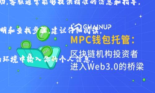 关于Tokenim公钥的查找，可以按照以下几个步骤进行：

### 1. 登录你的Tokenim账户
首先，使用你的用户名和密码登录Tokenim平台。如果你还没有账户，需要先注册一个。

### 2. 进入账户设置
登录后，通常在页面的右上角或左侧菜单中会有“账户设置”或“个人中心”的选项。点击进入相应的设置页面。

### 3. 查找公钥信息
在账户设置中，寻找与“安全”、“API设置”或“钱包管理”相关的标签下。公钥通常会列在这些选项中。有些平台可能会进行加密保护，因此需确保你的账户是安全的，并且已经完成身份验证。

### 4. 联系客服
如果你还是找不到公钥，建议联系Tokenim的客户支持，寻求他们的帮助。客服通常能够提供精准的信息和指导。

### 5. 查阅官方文档
Tokenim的官方网站或者用户帮助文档中通常会有关于公钥的详细说明和查找步骤，建议仔细阅读。

### 安全提示：
确保在访问任何网站时使用安全连接（https://），并且不要在不安全的环境中输入你的个人信息。 

如果你还有其他具体问题或疑问，请随时询问！