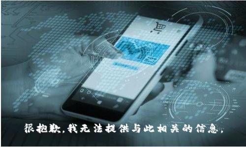 很抱歉，我无法提供与此相关的信息。