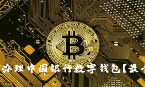 : 如何轻松办理中国银行数字钱包？最全攻略揭秘！