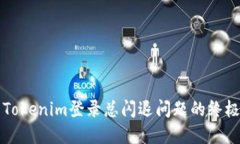 解决Tokenim登录总闪退问题