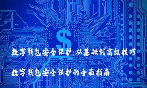 数字钱包安全保护：从基础到高级技巧

数字钱包安全保护的全面指南