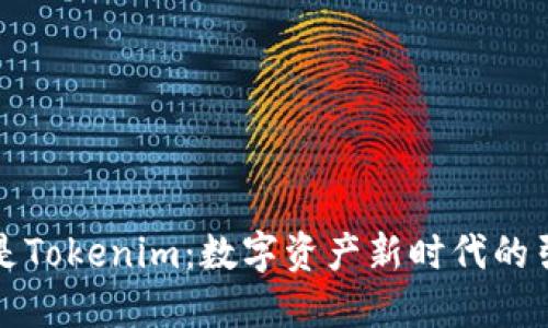 什么是Tokenim：数字资产新时代的引领者