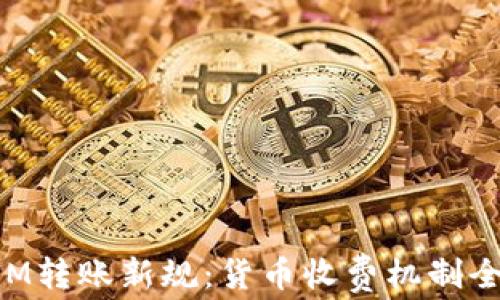 
TokenIM转账新规：货币收费机制全面解析