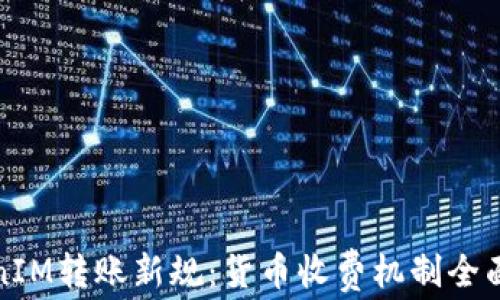 
TokenIM转账新规：货币收费机制全面解析
