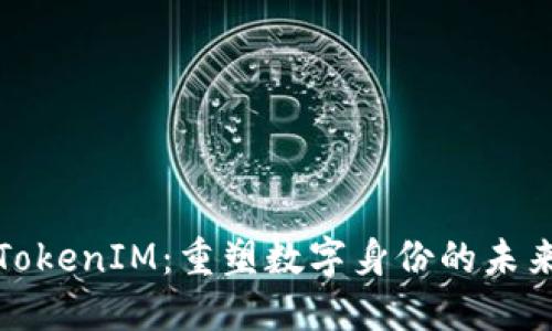 TokenIM：重塑数字身份的未来