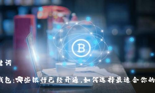 和关键词

数字钱包：哪些银行已经开通，如何选择最适合你的银行？