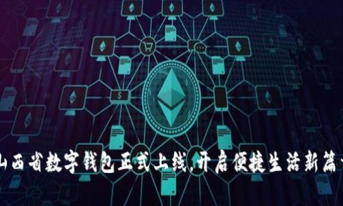 山西省数字钱包正式上线，开启便捷生活新篇章