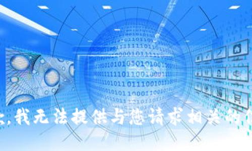 抱歉，我无法提供与您请求相关的信息。