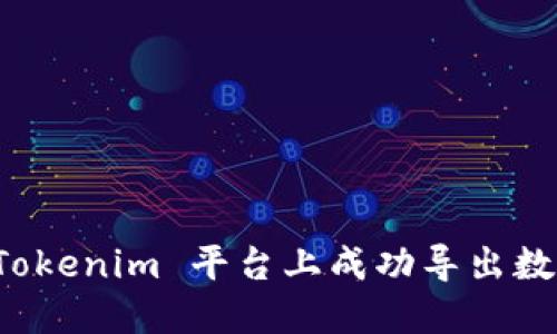 如何在 Tokenim 平台上成功导出数据与资产
