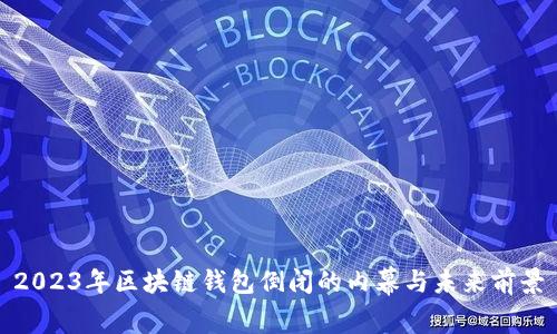 2023年区块链钱包倒闭的内幕与未来前景