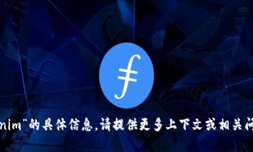 很抱歉，我无法提供有关“tokenim”的具体信息。请提供更多上下文或相关问题，我将很乐意为您提供帮助。