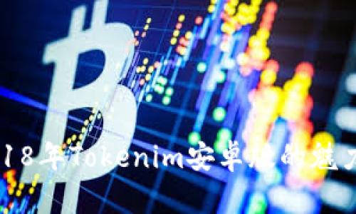探寻2018年Tokenim安卓版的魅力与潜力
