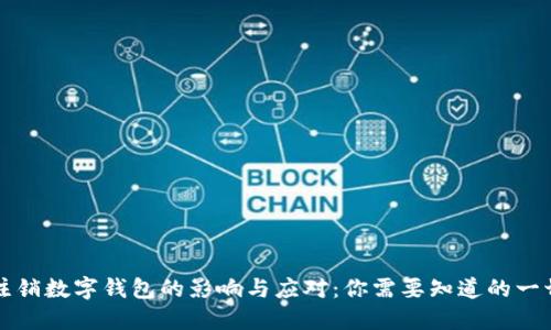 注销数字钱包的影响与应对：你需要知道的一切