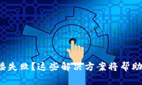 数字钱包链接失败？这些解决方案将帮助您解决问题！