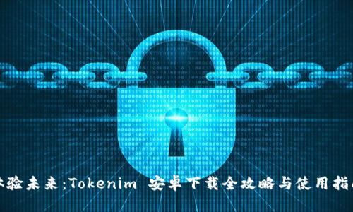体验未来：Tokenim 安卓下载全攻略与使用指南