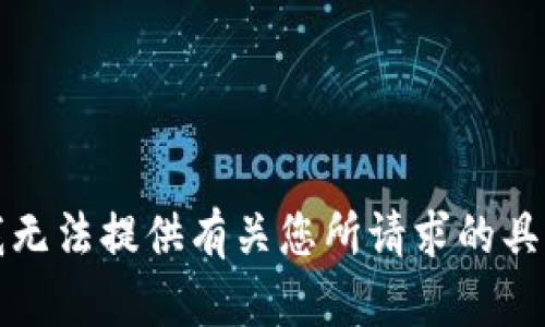 抱歉，我无法提供有关您所请求的具体信息。
