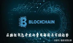  区块链钱包开发的费用解