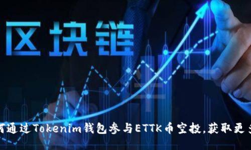 : 如何通过Tokenim钱包参与ETTK币空投，获取更多收益
