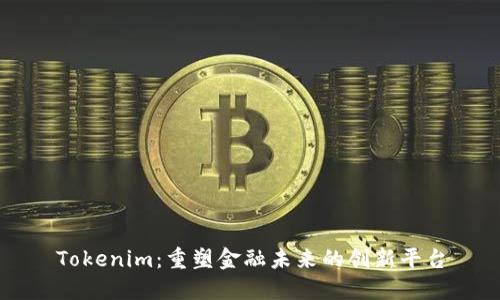 Tokenim：重塑金融未来的创新平台